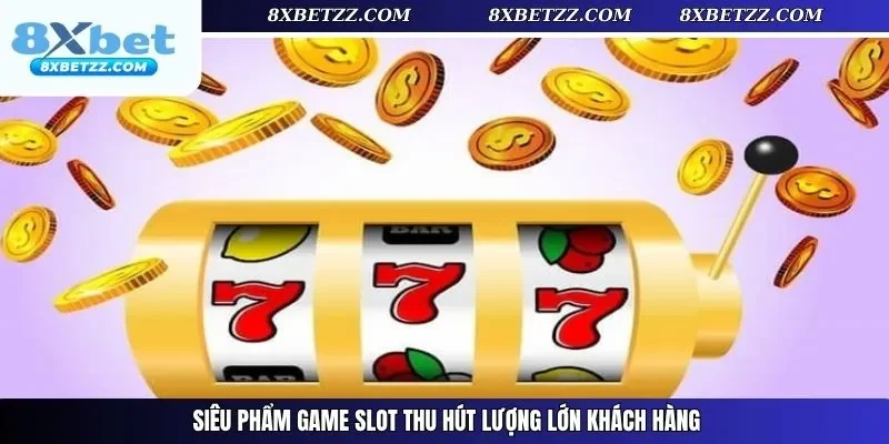 Siêu phẩm game slot thu hút lượng lớn khách hàng