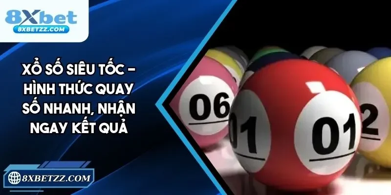 Xổ Số Siêu Tốc 8xbet - Hình Thức Quay Số Nhanh, Thưởng Lớn